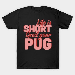 Life Is Short Spoil Your Pug T-Shirt